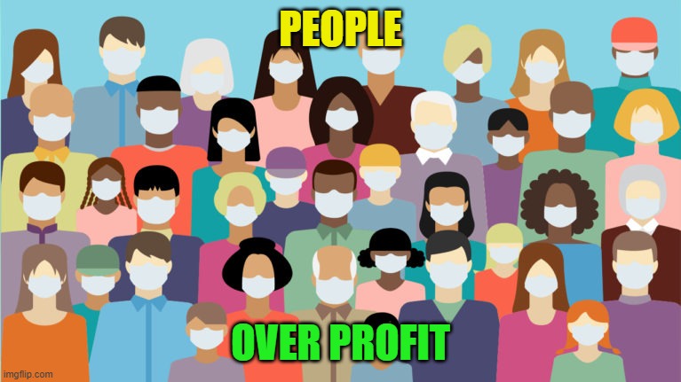 People over Profits | PEOPLE; OVER PROFIT | image tagged in masks,people,profit | made w/ Imgflip meme maker