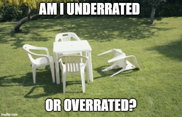 EEEEEEEEEEEEEEEEEEEEEEEEEEEEEEEEEEEEEEEEEEEEEEEEE | AM I UNDERRATED; OR OVERRATED? | image tagged in memes,we will rebuild | made w/ Imgflip meme maker
