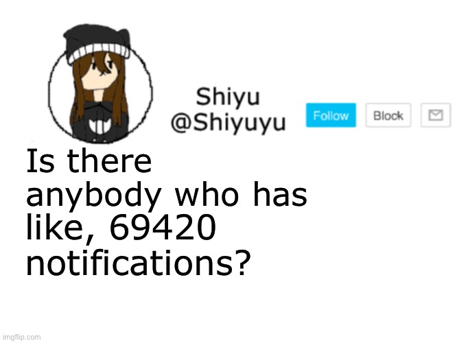 Title | Is there anybody who has; like, 69420 notifications? | image tagged in shiyu announcement stuff | made w/ Imgflip meme maker