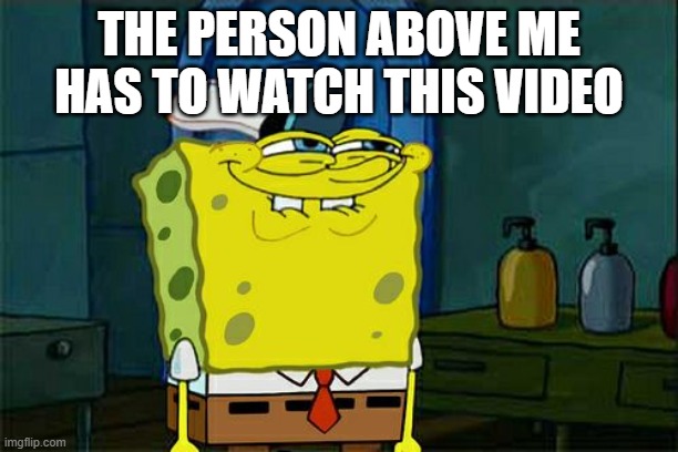 https://m.youtube.com/watch?v=eTTZsvH8Vrk ITS Not a rickroll its a among us animation lol | THE PERSON ABOVE ME HAS TO WATCH THIS VIDEO | image tagged in memes,don't you squidward | made w/ Imgflip meme maker
