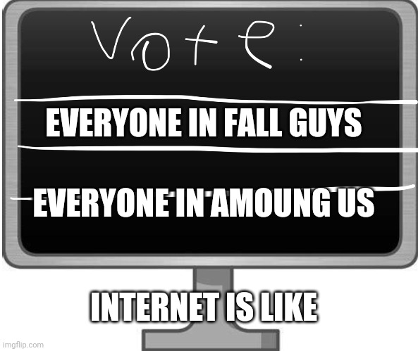 TV BFB | EVERYONE IN FALL GUYS; EVERYONE IN AMOUNG US; INTERNET IS LIKE | image tagged in tv bfb | made w/ Imgflip meme maker