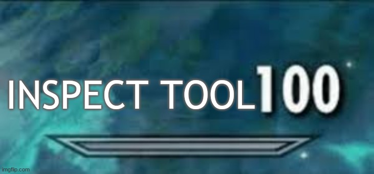 INSPECT TOOL | made w/ Imgflip meme maker