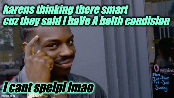 Roll Safe Think About It Meme | karens thinking there smart cuz they said I haVe A helth condision; i cant spelpl lmao | image tagged in memes,roll safe think about it | made w/ Imgflip meme maker