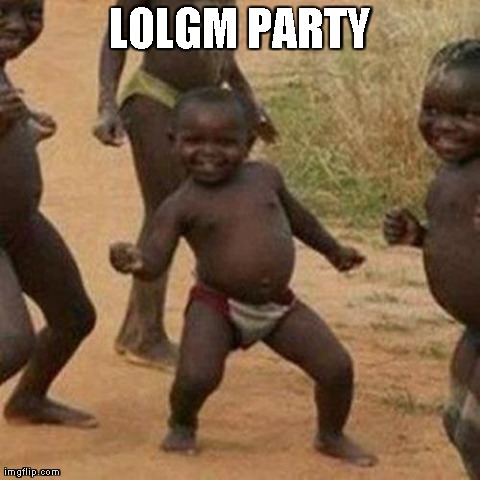 Third World Success Kid Meme | LOLGM PARTY | image tagged in memes,third world success kid | made w/ Imgflip meme maker
