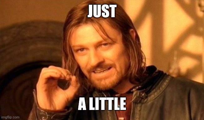 One Does Not Simply Meme | JUST; A LITTLE | image tagged in memes,one does not simply | made w/ Imgflip meme maker