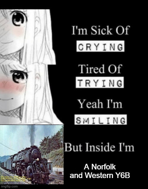 It's Freight Hauling Time | A Norfolk and Western Y6B | image tagged in i'm sick of crying | made w/ Imgflip meme maker