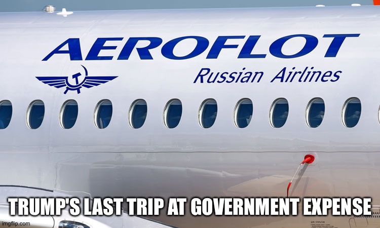 But not our government | TRUMP'S LAST TRIP AT GOVERNMENT EXPENSE | image tagged in aeroflot | made w/ Imgflip meme maker