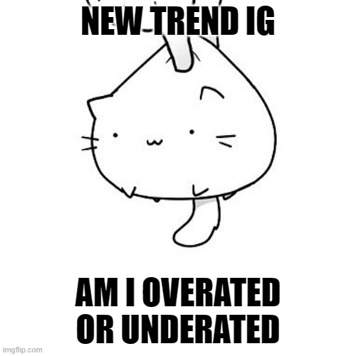 Overated or Underated? | NEW TREND IG; AM I OVERATED OR UNDERATED | image tagged in cat,life,questions,idk,trends | made w/ Imgflip meme maker