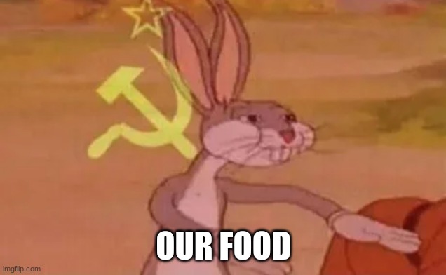 Bugs bunny communist | OUR FOOD | image tagged in bugs bunny communist | made w/ Imgflip meme maker