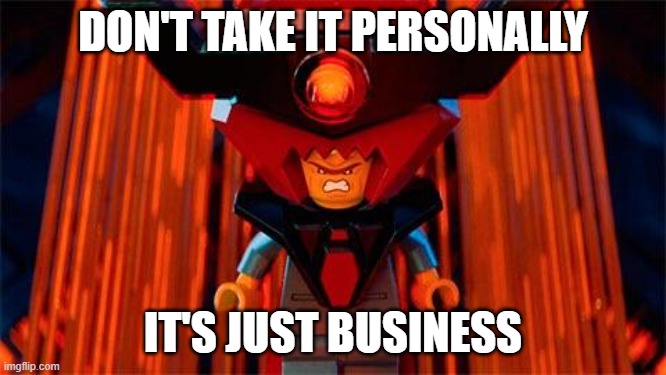 DON'T TAKE IT PERSONALLY IT'S JUST BUSINESS | image tagged in lord business | made w/ Imgflip meme maker