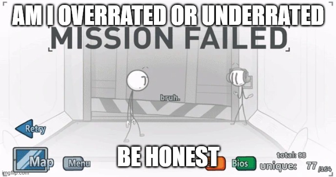 hack fail valiant hero | AM I OVERRATED OR UNDERRATED; BE HONEST | image tagged in hack fail valiant hero | made w/ Imgflip meme maker