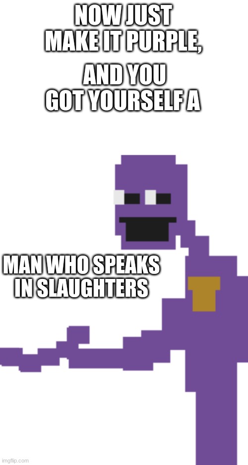 The Man Behind the Slaughter | NOW JUST MAKE IT PURPLE, AND YOU GOT YOURSELF A MAN WHO SPEAKS IN SLAUGHTERS | image tagged in the man behind the slaughter | made w/ Imgflip meme maker