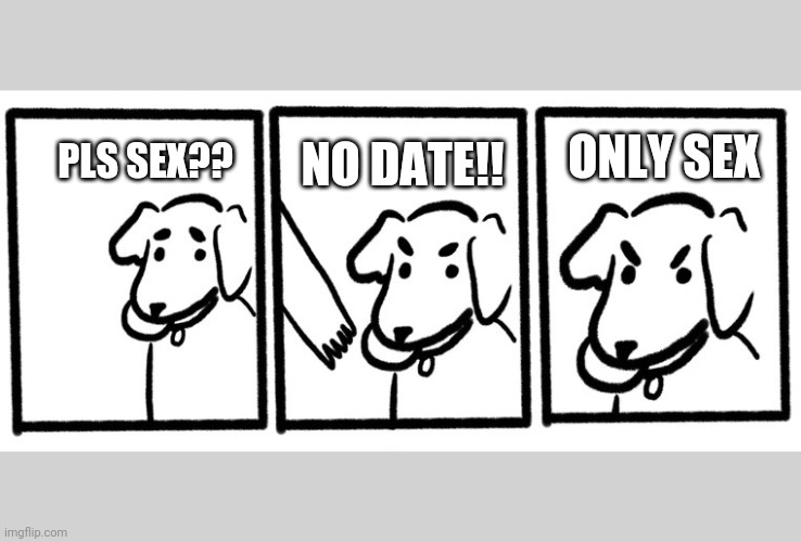 No Take, Only Throw | NO DATE!! ONLY SEX; PLS SEX?? | image tagged in no take only throw,FemaleDatingStrategy | made w/ Imgflip meme maker