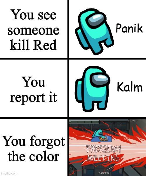 LOL | You see someone kill Red; You report it; You forgot the color | image tagged in panik kalm panik among us version,among us,memes,funny,barney will eat all of your delectable biscuits,stop reading the tags | made w/ Imgflip meme maker