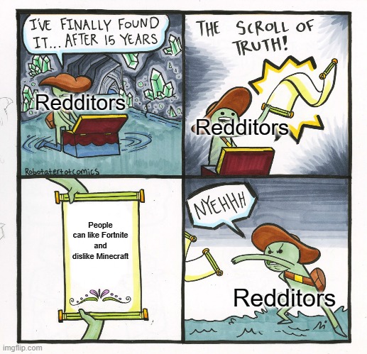 PEOPLE HAVE DIFFERENT OPINIONS OKAY! | Redditors; Redditors; People can like Fortnite and dislike Minecraft; Redditors | image tagged in memes,the scroll of truth,reddit | made w/ Imgflip meme maker