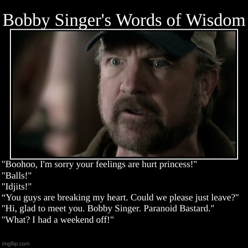 Bobby Singer's Words of Wisdom | image tagged in funny,demotivationals,bobby singer | made w/ Imgflip demotivational maker