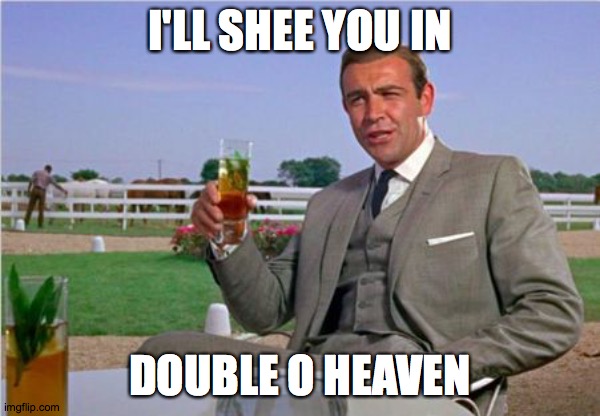 Sean Connery | I'LL SHEE YOU IN; DOUBLE O HEAVEN | image tagged in sean connery | made w/ Imgflip meme maker