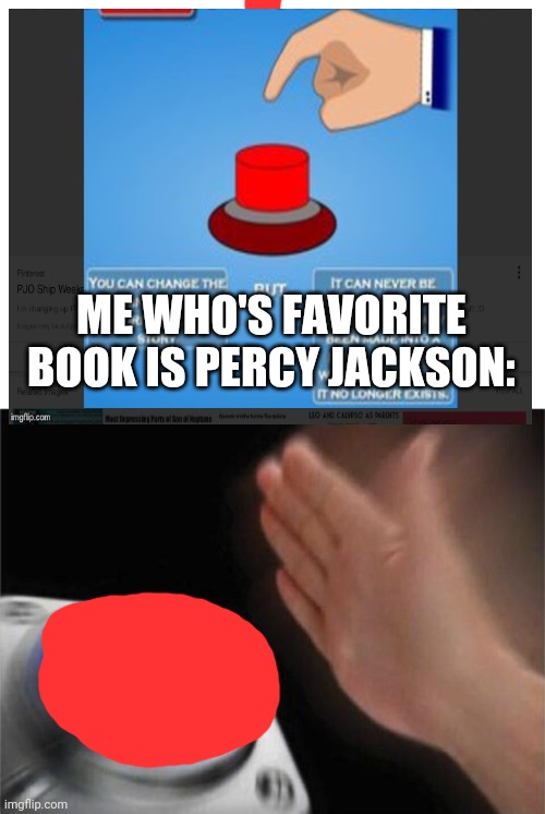 ME WHO'S FAVORITE BOOK IS PERCY JACKSON: | image tagged in blank white template,memes,blank nut button | made w/ Imgflip meme maker