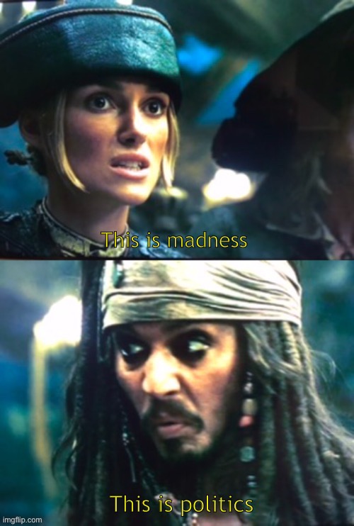 Pirates of the Caribbean politics | image tagged in pirates of the caribbean politics | made w/ Imgflip meme maker