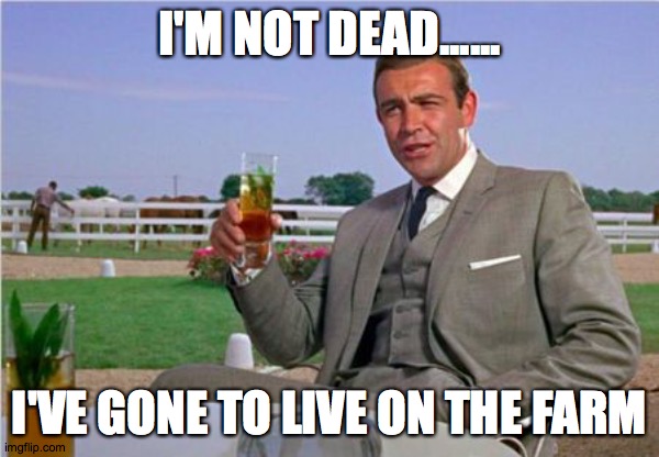 Sean Connery | I'M NOT DEAD...... I'VE GONE TO LIVE ON THE FARM | image tagged in sean connery | made w/ Imgflip meme maker
