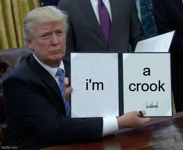 i'm a crook | i'm; a crook | image tagged in memes,trump bill signing | made w/ Imgflip meme maker