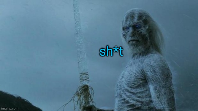 White Walker | sh*t | image tagged in white walker | made w/ Imgflip meme maker