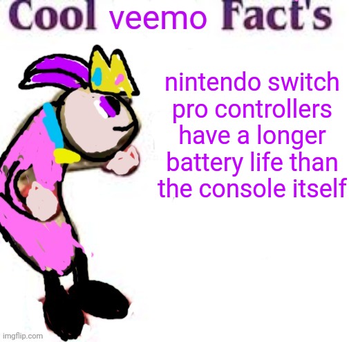 oh no | nintendo switch pro controllers have a longer battery life than the console itself | image tagged in cool veemo facts | made w/ Imgflip meme maker