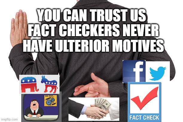 Fact Checker Meme | YOU CAN TRUST US; FACT CHECKERS NEVER HAVE ULTERIOR MOTIVES | image tagged in facts,fact check,fact checkers | made w/ Imgflip meme maker
