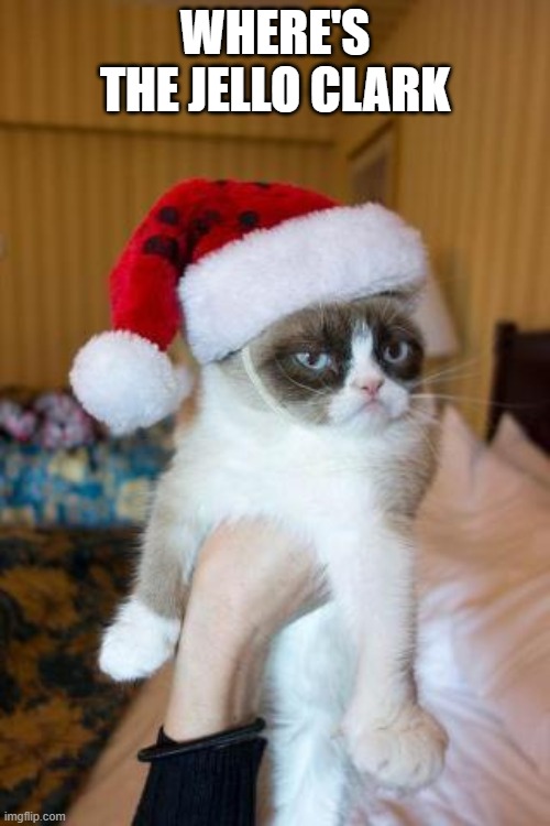 Grumpy Cat Christmas | WHERE'S THE JELLO CLARK | image tagged in memes,grumpy cat christmas,grumpy cat | made w/ Imgflip meme maker