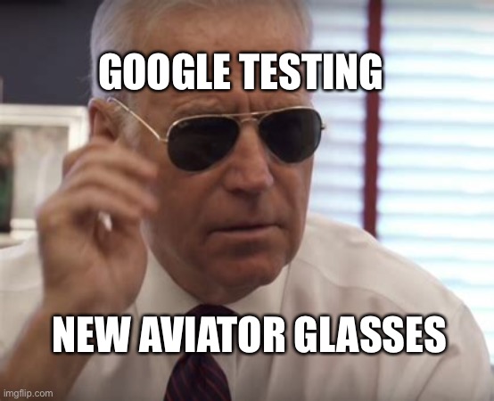 Google testing? | GOOGLE TESTING; NEW AVIATOR GLASSES | image tagged in biden google aviators,biden,corruption | made w/ Imgflip meme maker
