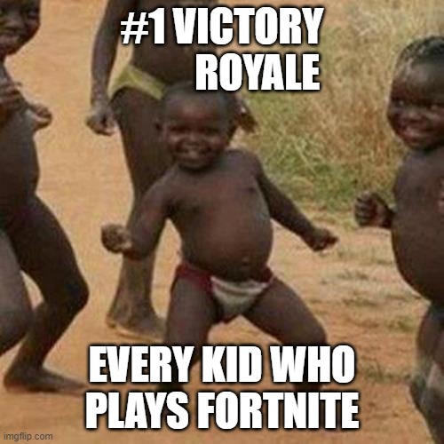 Third World Success Kid Meme | #1 VICTORY
         ROYALE; EVERY KID WHO PLAYS FORTNITE | image tagged in memes,third world success kid | made w/ Imgflip meme maker