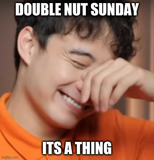 yeah right uncle rodger | DOUBLE NUT SUNDAY; ITS A THING | image tagged in yeah right uncle rodger | made w/ Imgflip meme maker