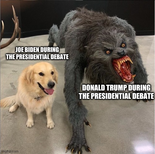 EEE | JOE BIDEN DURING THE PRESIDENTIAL DEBATE; DONALD TRUMP DURING THE PRESIDENTIAL DEBATE | image tagged in dog vs werewolf | made w/ Imgflip meme maker