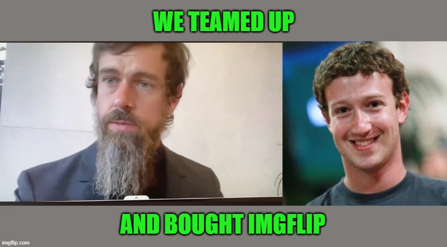 WE TEAMED UP AND BOUGHT IMGFLIP | image tagged in mark zuckerberg,jack dorsey beard | made w/ Imgflip meme maker