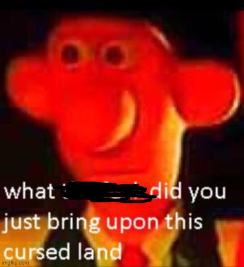 What the f**k did you just bring upon this cursed land | image tagged in what the f k did you just bring upon this cursed land | made w/ Imgflip meme maker