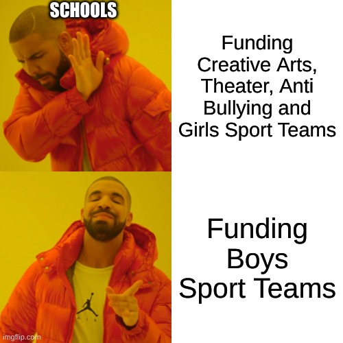 Drake Hotline Bling Meme | SCHOOLS; Funding Creative Arts, Theater, Anti Bullying and Girls Sport Teams; Funding Boys Sport Teams | image tagged in memes,drake hotline bling | made w/ Imgflip meme maker