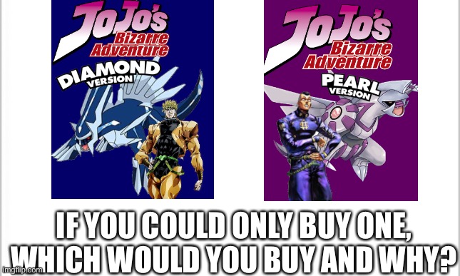 Just wanna know | IF YOU COULD ONLY BUY ONE, WHICH WOULD YOU BUY AND WHY? | image tagged in white background | made w/ Imgflip meme maker