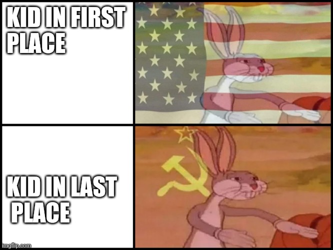 Capitalist and communist | KID IN FIRST 
PLACE KID IN LAST
 PLACE | image tagged in capitalist and communist | made w/ Imgflip meme maker