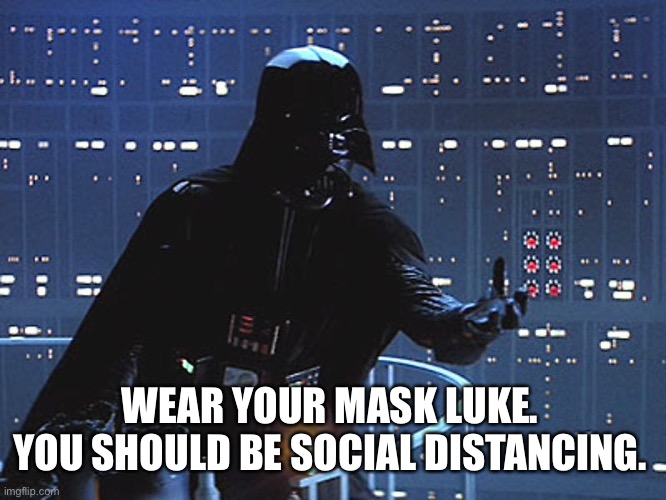 Darth Vader - Come to the Dark Side | WEAR YOUR MASK LUKE. 
YOU SHOULD BE SOCIAL DISTANCING. | image tagged in darth vader - come to the dark side | made w/ Imgflip meme maker
