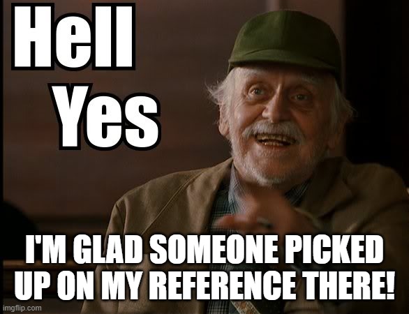 HELL YES | I'M GLAD SOMEONE PICKED UP ON MY REFERENCE THERE! | image tagged in hell yes | made w/ Imgflip meme maker