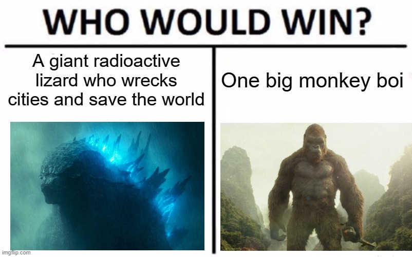 Who Would Win? Meme | A giant radioactive lizard who wrecks cities and save the world; One big monkey boi | image tagged in memes,who would win | made w/ Imgflip meme maker