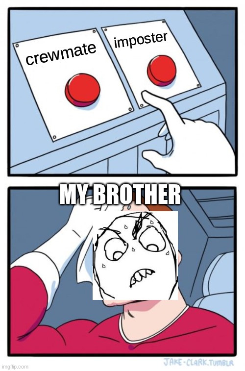 Two Buttons | imposter; crewmate; MY BROTHER | image tagged in memes,two buttons | made w/ Imgflip meme maker