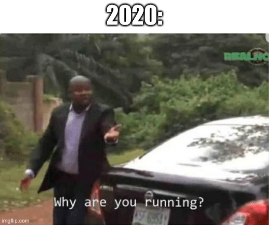 why are you running | 2020: | image tagged in why are you running | made w/ Imgflip meme maker