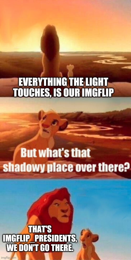 Is The Fix In, Or What? | EVERYTHING THE LIGHT TOUCHES, IS OUR IMGFLIP; THAT'S IMGFLIP_PRESIDENTS, WE DON'T GO THERE. | image tagged in memes,simba shadowy place | made w/ Imgflip meme maker