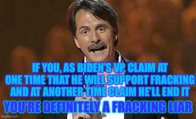 LOL | IF YOU, AS BIDEN’S VP, CLAIM AT ONE TIME THAT HE WILL SUPPORT FRACKING AND AT ANOTHER TIME CLAIM HE’LL END IT; YOU’RE DEFINITELY A FRACKING LIAR | image tagged in jeff foxworthy you might be a redneck,memes,funny,politics,fracking,liars club | made w/ Imgflip meme maker
