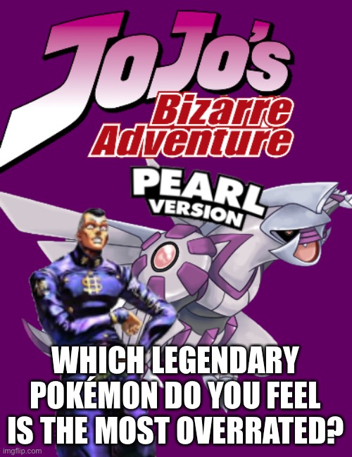 WHICH LEGENDARY POKÉMON DO YOU FEEL IS THE MOST OVERRATED? | made w/ Imgflip meme maker