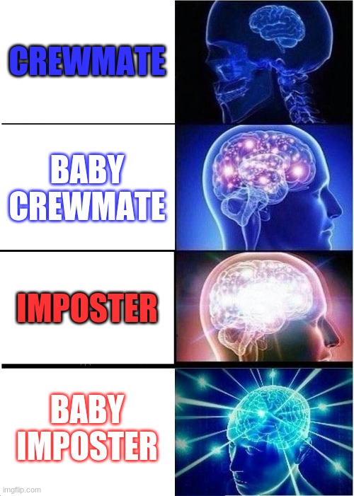 Expanding Brain | CREWMATE; BABY CREWMATE; IMPOSTER; BABY IMPOSTER | image tagged in memes,expanding brain | made w/ Imgflip meme maker