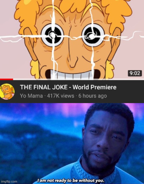The final joke | image tagged in i'm not ready to be without you,memes,funny,yo mama,jokes | made w/ Imgflip meme maker