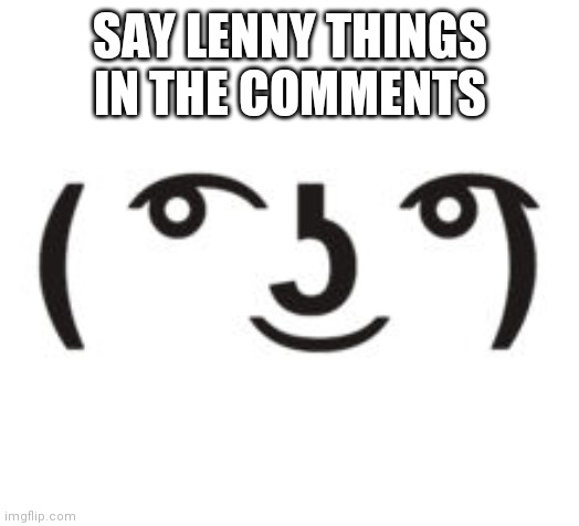 make me fail nnn | SAY LENNY THINGS IN THE COMMENTS | image tagged in perverted lenny | made w/ Imgflip meme maker