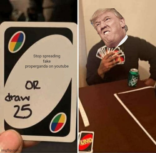 UNO Draw 25 Cards Meme | Stop spreading fake properganda on youtube | image tagged in memes,uno draw 25 cards | made w/ Imgflip meme maker